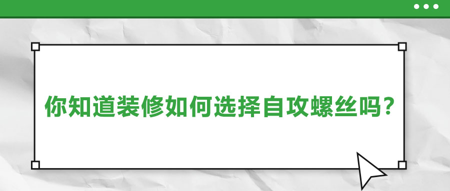 你知道裝修如何選擇自攻螺絲嗎？