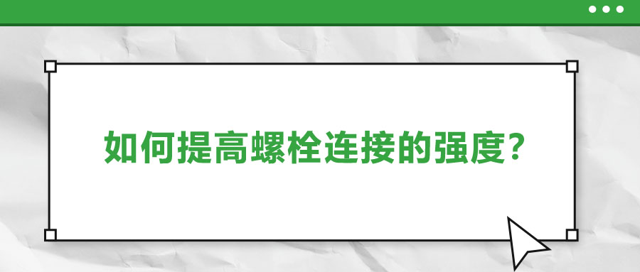 如何提高螺栓連接的強(qiáng)度？