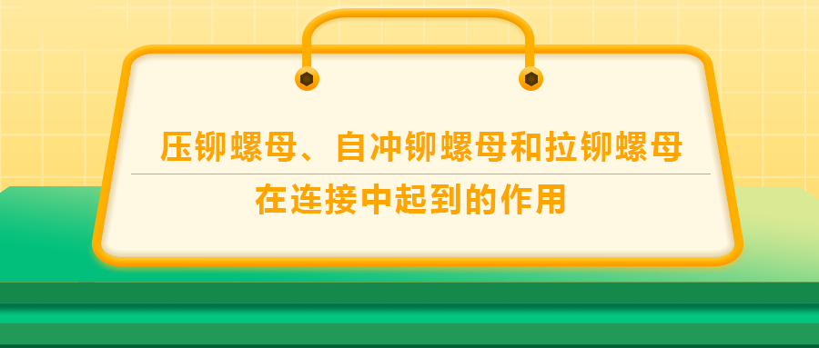 壓鉚螺母、自沖鉚螺母和拉鉚螺母在連接中起到的作用，你了解嗎？