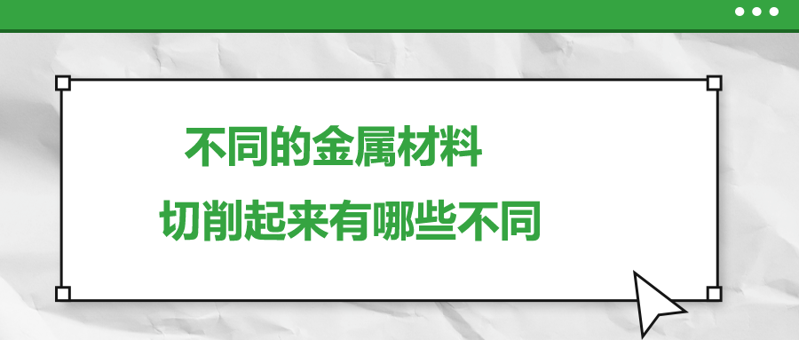 不同的金屬材料 ，切削起來有哪些不同