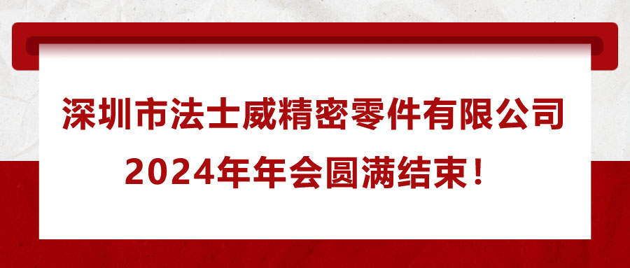 深圳市法士威精密零件有限公司2024年年會(huì)圓滿結(jié)束！