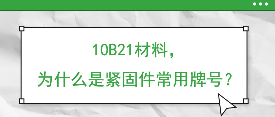 10B21材料，為什么是緊固件常用牌號？