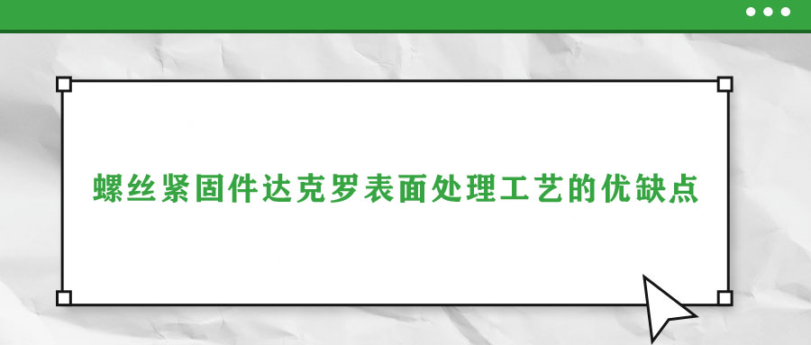 螺絲緊固件達(dá)克羅表面處理工藝的優(yōu)缺點