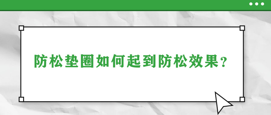 防松墊圈如何起到防松效果？