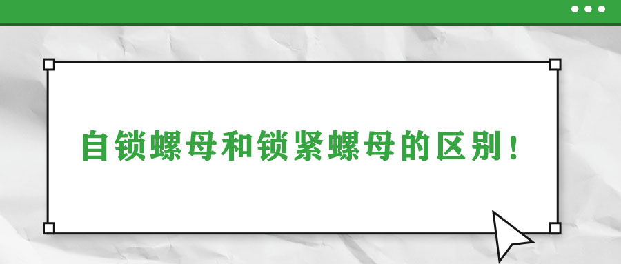 自鎖螺母和鎖緊螺母的區(qū)別！