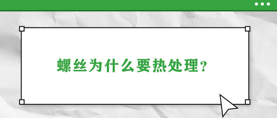 螺絲為什么要熱處理？