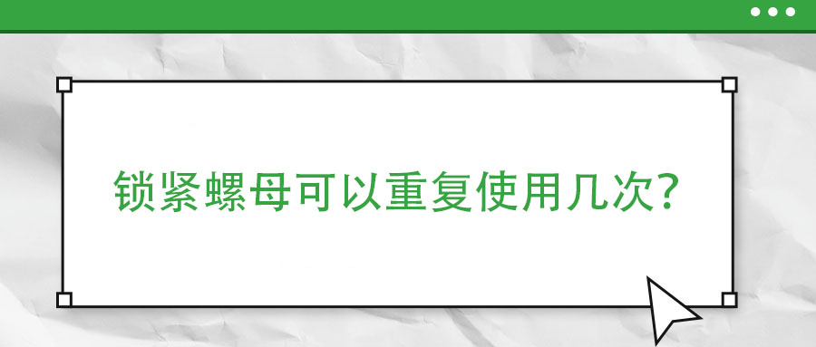鎖緊螺母可以重復(fù)使用幾次？