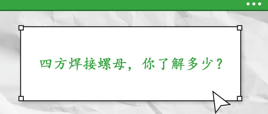  四方焊接螺母，你了解多少？